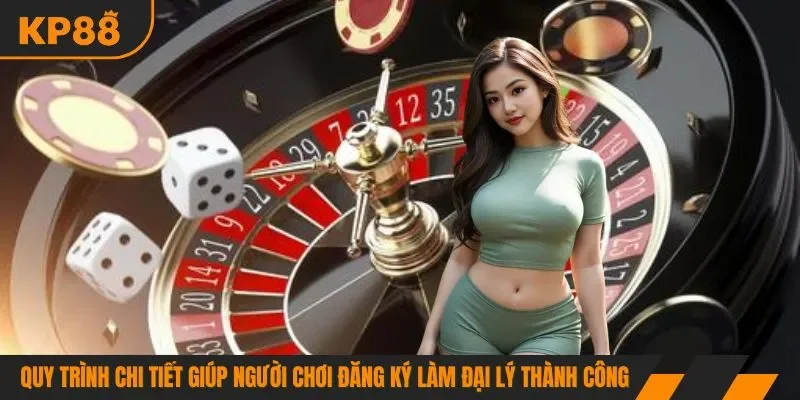 Quy trình chi tiết giúp người chơi đăng ký làm đại lý thành công