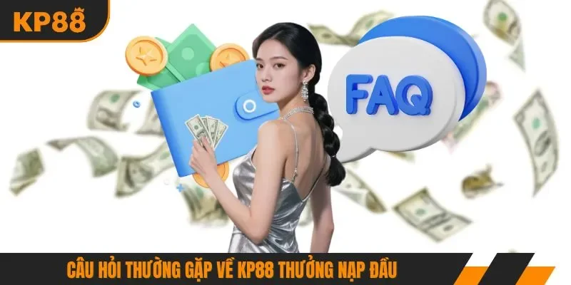 Câu hỏi thường gặp về KP88 thưởng nạp đầu