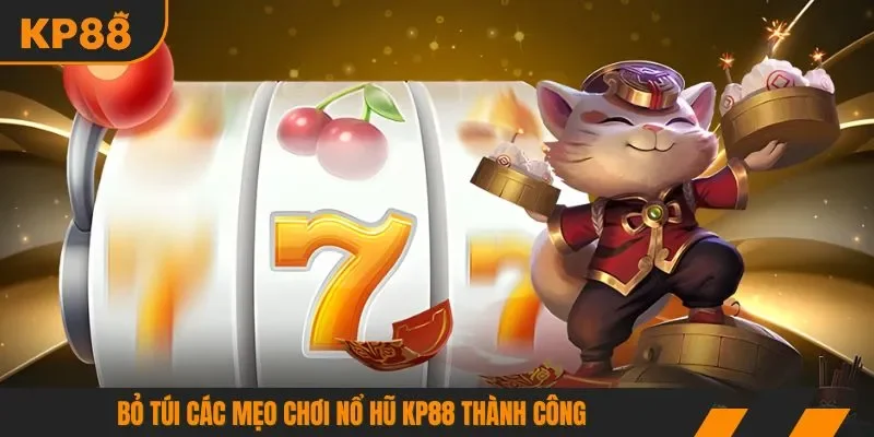 Bỏ túi các mẹo chơi nổ hũ KP88 thành công 