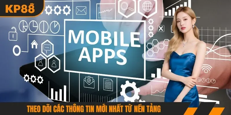 Theo dõi các thông tin mới nhất từ nền tảng