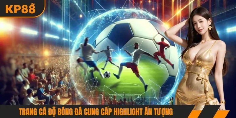 Trang cá độ bóng đá cung cấp highlight ấn tượng